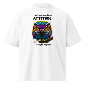 I Dont Need Your Attitude Attitude I Brought My Own Owl Unisex Organic Oversized High Neck T-Shirt, 5.9 oz 100% organic cotton, oversized fit, dropped shoulders, rib collar, self-fabric tape, GOTS certified, displayed on model in urban street, machine wash cold, tumble dry low.,